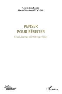 Penser pour résister Tome 4 - colère, courage et création politique
