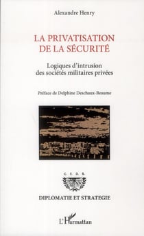 La privatisation de la sécurité - logiques d'intrusion des sociétés militaires privées