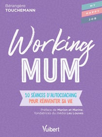 Working mum - 10 séances d'autocoaching pour réinventer sa vie