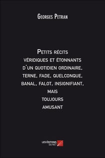 Petits récits véridiques et étonnants d'un quotidien ordinaire, terne, fade, quelconque, banal, falot, insignifiant, mais toujours amusant