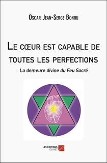 Le coeur est capable de toutes les perfections : La demeure divine du Feu Sacré