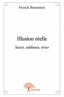 Illusion réelle - saisir, sublimer, rêver