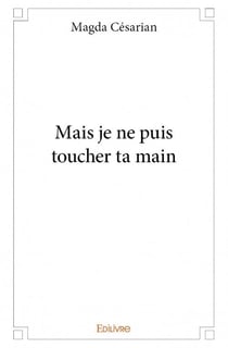 Mais je ne puis toucher ta main