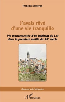 J'avais rêvé d'une vie tranquille : vie mouvementée d'un habitant du Lot dans la première moitié du XXe siècle