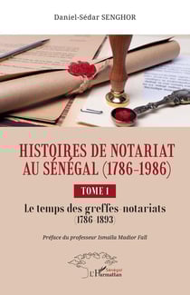 Histoires de Notariat au Sénégal (1786 - 1986) : Tome 1 Le temps des greffes-notariats (1786 à 1893)