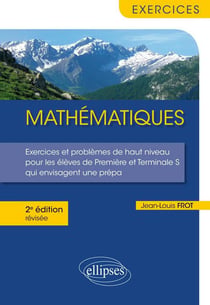 Mathématiques - exercices et problèmes de haut niveau pour les élèves de première et terminale S qui envisagent une prépa (2e édition)
