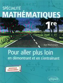 Spécialité mathématiques - pour aller plus loin en démontrant et en s'entraînant - 1re