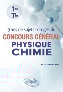 9 ans de sujets corrigés du concours général physique-chimie : Première et terminale