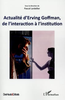 Actualité d'Erving Goffman, de l'interaction a l'institution