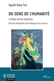 Du sens de l'humanité - l'OEdipe-roi de Sophocle - essai de philosophie et de dialogue entre cultures