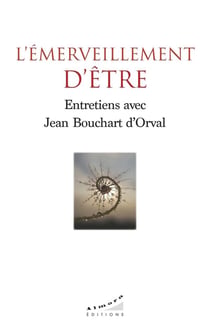 L'émerveillement d'être - Entretiens avec Jean Bouchart d'Orval