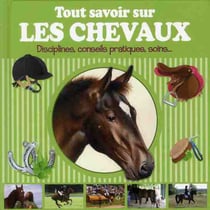 Tout savoir sur les chevaux - disciplines, conseils pratiques, soins...