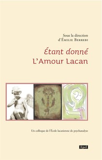 Étant donné l'amour Lacan - un colloque de l'école lacanienne de psychanalyse
