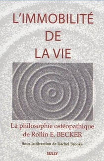 La vie en mouvement - la philosophie ostéopathique de Rollin E. Becker