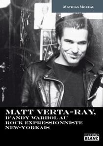 Matt Verta-Ray - d'Andy Warhol au rock impressionniste new-yorkais