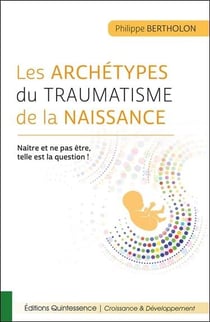 Les archétypes du traumatisme de la naissance - naître et ne pas être, telle est la question !