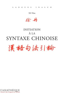 Initiation à la syntaxe chinoise - des repères et des analyses pour écrire et paler juste (2e édition)