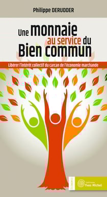 Une monnaie au service du bien commun - libérer l'intérêt collectif du carcan de l'économie marchande