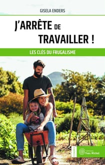 J'arrête de travailler ! les clés du frugalisme