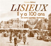 Lisieux il y a 100 ans en cartes postales anciennes