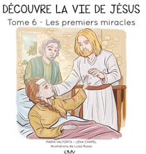 Découvre la vie de Jésus Tome 6 : les premiers miracles