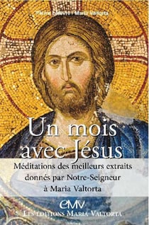 Un mois avec Jésus - méditations des meilleurs extraits donnés par notre seigneur à Maria Valtorta