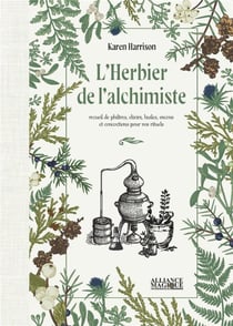 L'herbier de l'alchimiste - recueil de philtres, elixirs, huiles, encens et concoctions pour vos rit