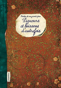 Liqueurs et boissons d'autrefois : recettes de nos grands-pères