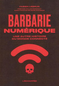 Barbarie numérique : Une autre histoire du monde connecté