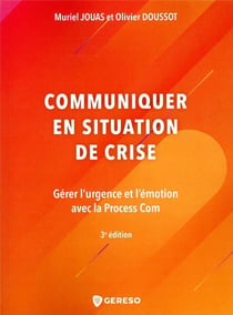 Communiquer en situation de crise - gérer l'urgence et l'émotion avec la process com (3e édition)