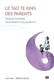 Le Tao te king des parents : Sagesse ancienne pour parents d'aujourd'hui