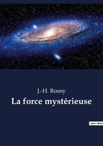 La force mysterieuse - un roman de science-fiction de l'ecrivain francais j.-h. rosny aine