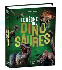 Le règne des dinosaures : Des tonnes d'infos pour tout savoir sur les dinosaures