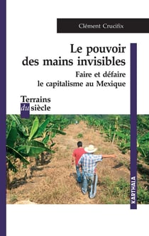 Le pouvoir des mains invisibles : faire et défaire le capitalisme au Mexique