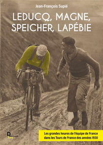 Leducq, Magne, Speicher, Lapébie : Les grandes heures de l'équipe de France dans les tours de France des années 1930.