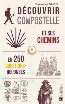 Découvrir Compostelle et ses chemins en 250 questions-réponses