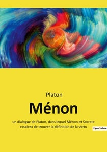 Menon - un dialogue de platon, dans lequel menon et socrate essaient de trouver la definition de la