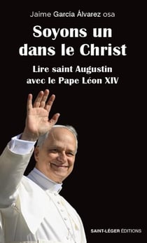 Soyons un dans le Christ - In Illo Uno unum : Lire saint Augustin avec le Pape Léon XIV
