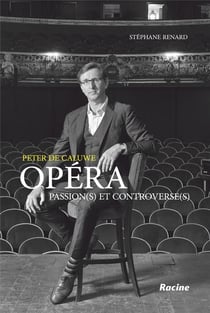 Peter de Caluwe - opéra : passions(s) et controverse(s)