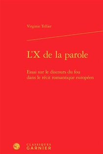 L'X de la parole - essai sur le discours du fou dans le récit romantique européen