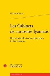 Les cabinets de curiosités lyonnais : une histoire des êtres et des choses à l'âge classique