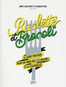 Raclette et brocoli - le guide pratique pour en finir avec les régimes et la culpabilité