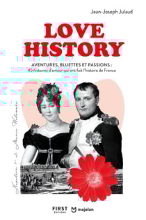 Love History : Aventures, bluettes et passions : 45 histoires d'amour qui ont fait l'histoire de France