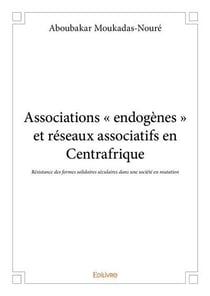 Associations  endogenes  et reseaux associatifs en centrafrique - resistance des formes solidaires