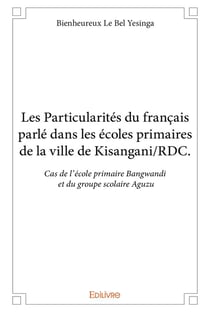 Les particularités du français parlé dans les écoles primaires de la ville de kisangani/rdc - cas de l'école primaire bangwandi et du groupe scolaire aguzu