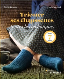 Tricoter ses chaussettes : toutes les techniques - inclus : 7 patrons