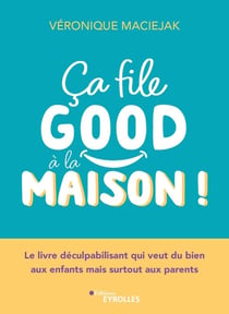 Ça file good à la maison ! Le livre déculpabilisant qui veut du bien aux enfants mais surtout aux parents