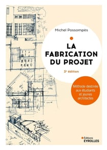 La fabrication du projet : Méthode destinée aux étudiants et jeunes architectes (3e édition)