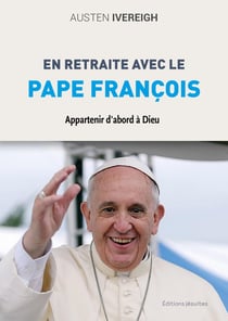 En retraite avec le pape François : Appartenir d'abord à Dieu