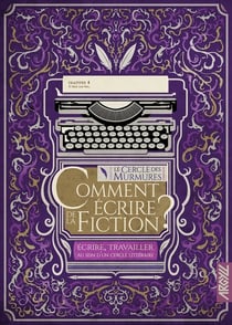Comment écrire de la fiction ? Tome 4 - Écrire, travailler au sein d'un cercle littéraire